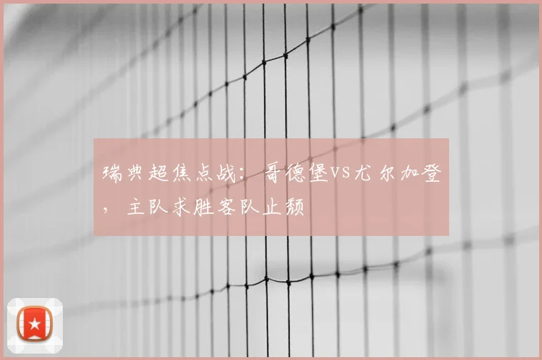 瑞典超焦点战：哥德堡vs尤尔加登，主队求胜客队止颓